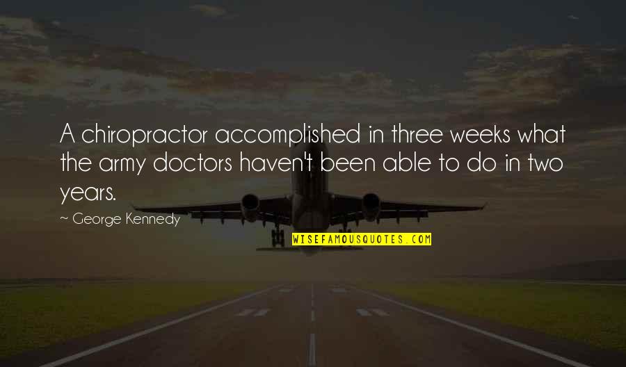 Te Amare Alejandro Quotes By George Kennedy: A chiropractor accomplished in three weeks what the Te Amare Alejandro Quotes By George Kennedy: A chiropractor accomplished in three weeks what the