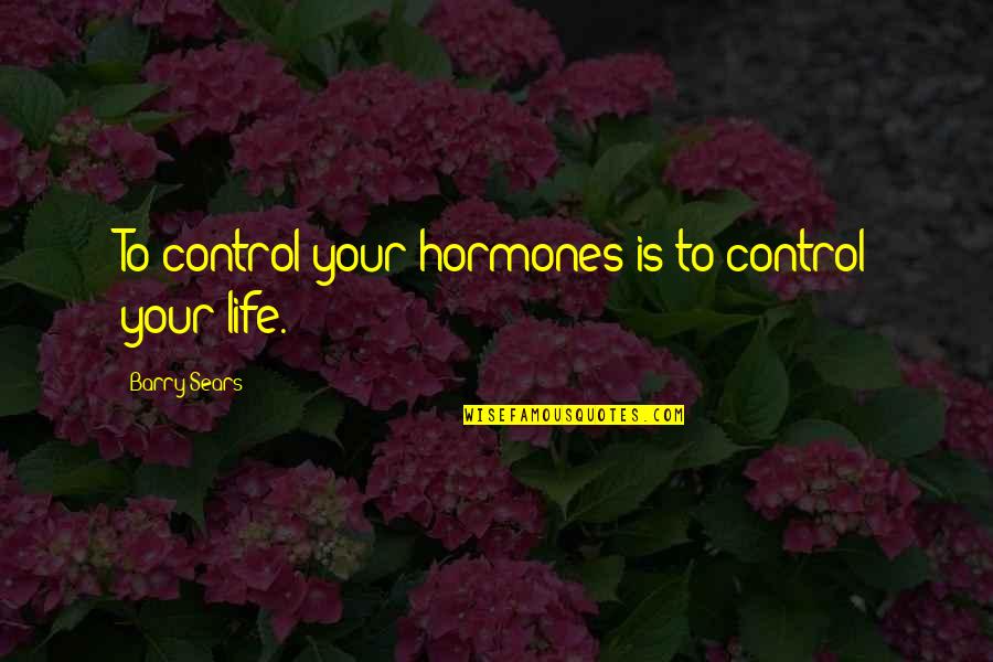 Te Amo Y Te Extrano Quotes By Barry Sears: To control your hormones is to control your Te Amo Y Te Extrano Quotes By Barry Sears: To control your hormones is to control your