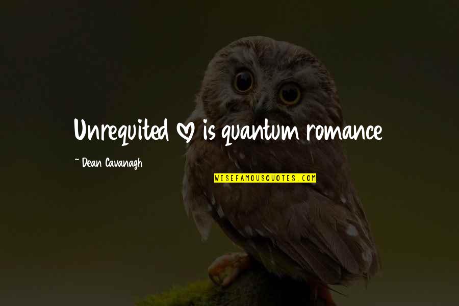 Te Amo Y Te Extrano Quotes By Dean Cavanagh: Unrequited love is quantum romance