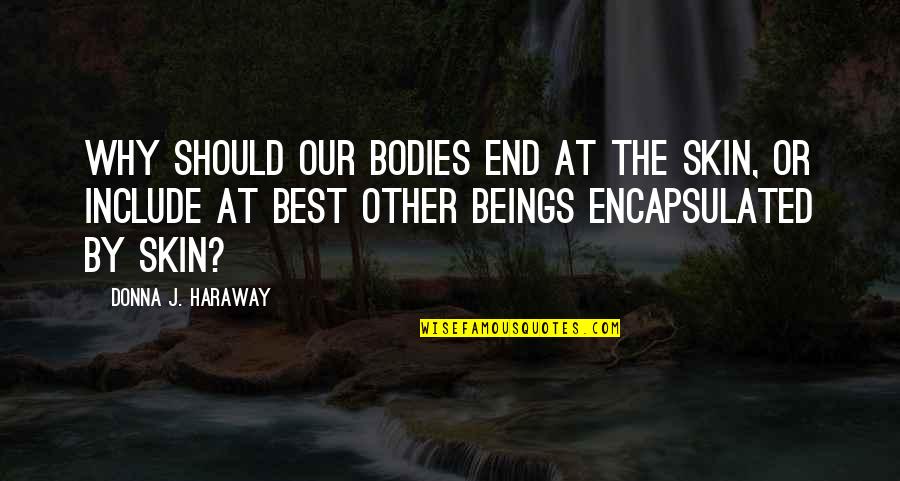 Te Amo Y Te Extrano Quotes By Donna J. Haraway: Why should our bodies end at the skin, Te Amo Y Te Extrano Quotes By Donna J. Haraway: Why should our bodies end at the skin,