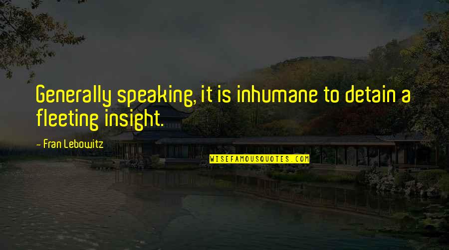 Te Amo Y Te Extrano Quotes By Fran Lebowitz: Generally speaking, it is inhumane to detain a Te Amo Y Te Extrano Quotes By Fran Lebowitz: Generally speaking, it is inhumane to detain a