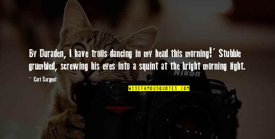 Te Aprecio Quotes By Carl Sargent: By Duraden, I have trolls dancing in my Te Aprecio Quotes By Carl Sargent: By Duraden, I have trolls dancing in my
