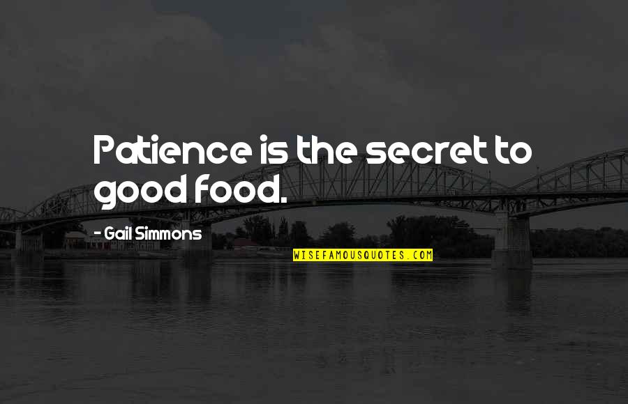 Te Aprecio Quotes By Gail Simmons: Patience is the secret to good food. Te Aprecio Quotes By Gail Simmons: Patience is the secret to good food.