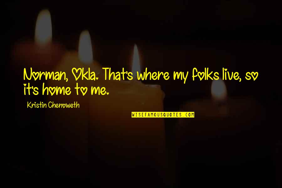 Te Dejan Quotes By Kristin Chenoweth: Norman, Okla. That's where my folks live, so Te Dejan Quotes By Kristin Chenoweth: Norman, Okla. That's where my folks live, so