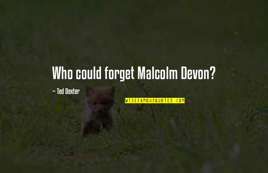 Te Espero Quotes By Ted Dexter: Who could forget Malcolm Devon?