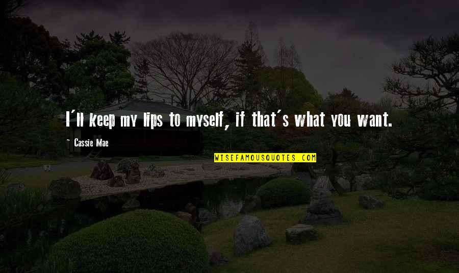 Te Extra O Quotes By Cassie Mae: I'll keep my lips to myself, if that's