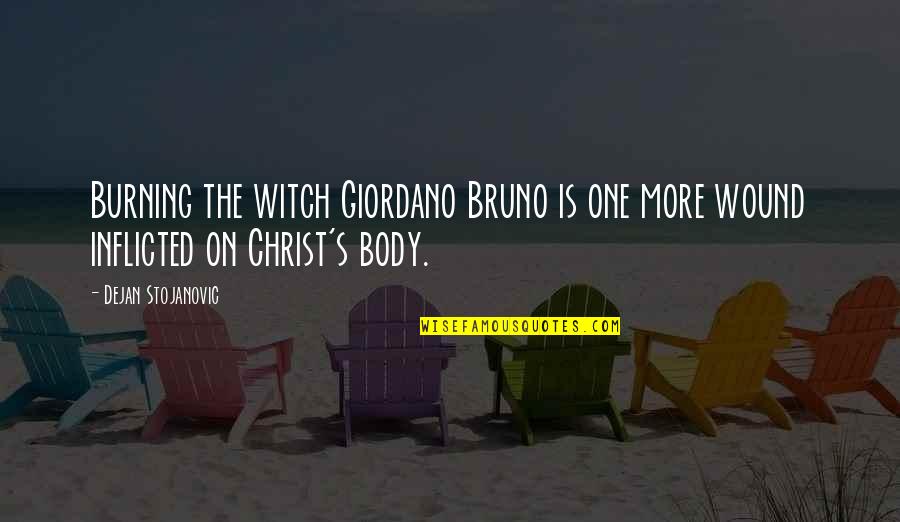 Te Extra O Quotes By Dejan Stojanovic: Burning the witch Giordano Bruno is one more