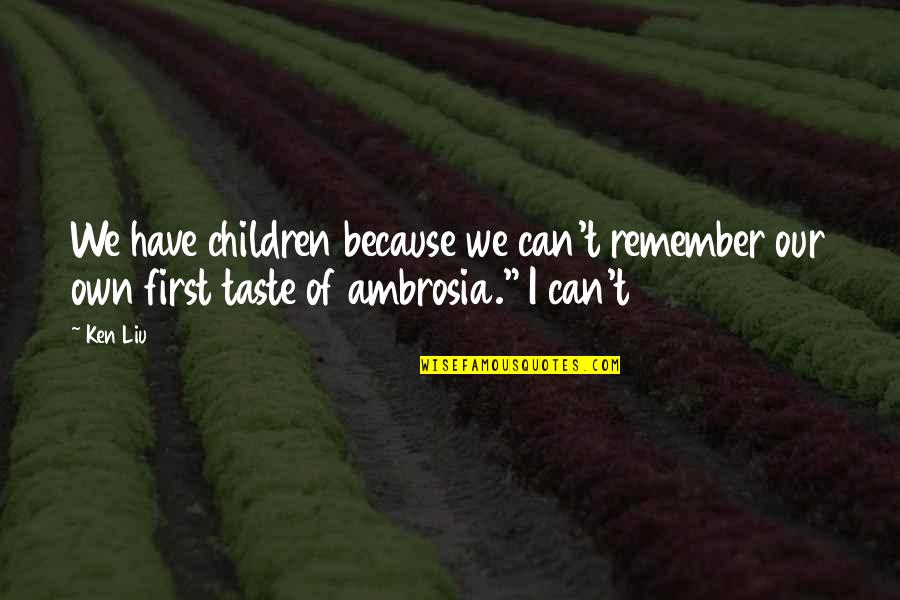 Te Extra O Quotes By Ken Liu: We have children because we can't remember our