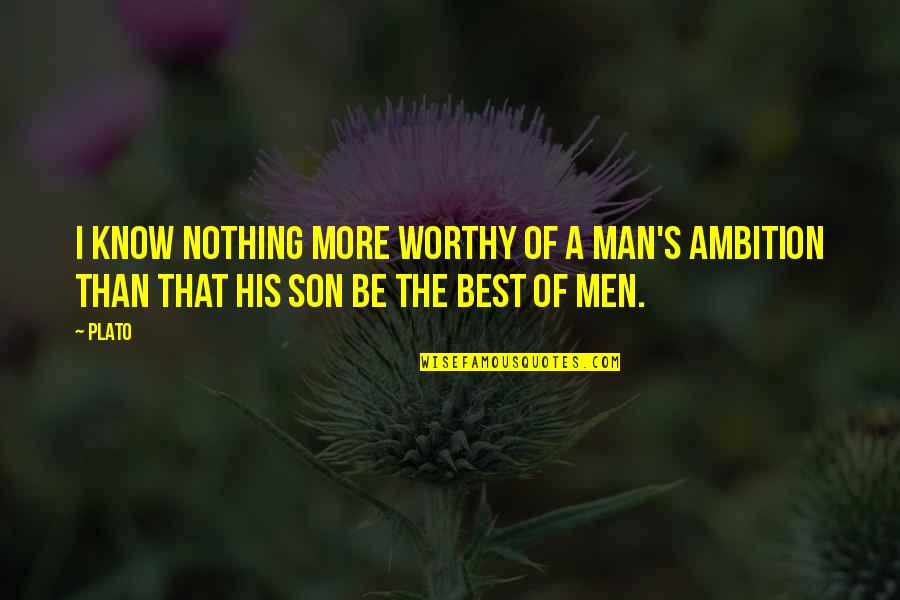 Te Extra O Quotes By Plato: I know nothing more worthy of a man's