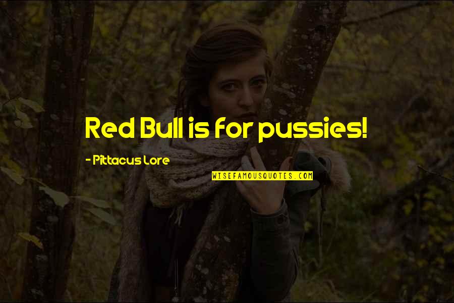 Te Idos Rubios Quotes By Pittacus Lore: Red Bull is for pussies!