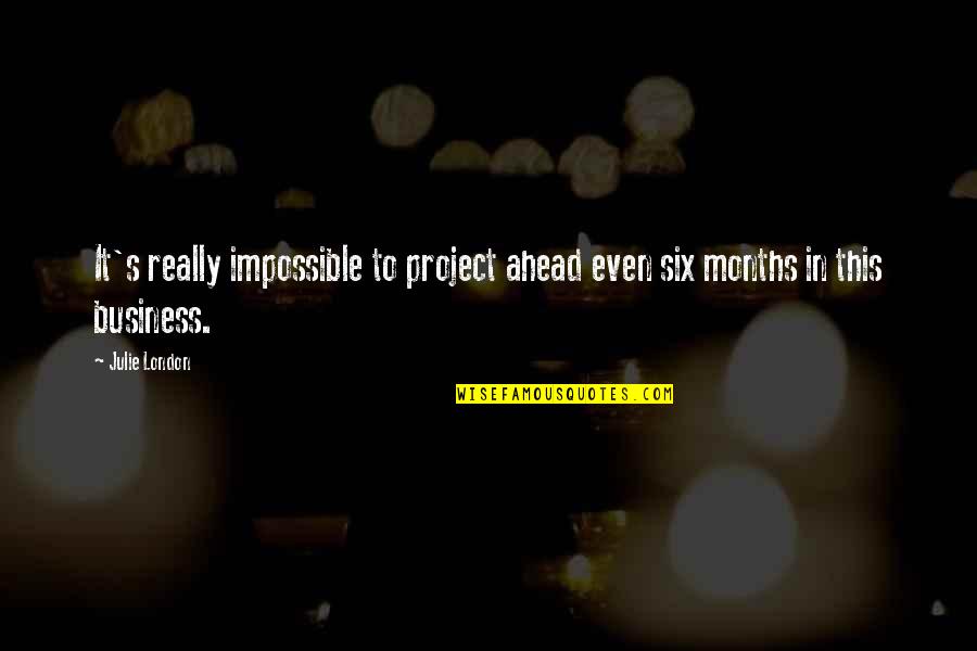 Te Necesito Quotes By Julie London: It's really impossible to project ahead even six