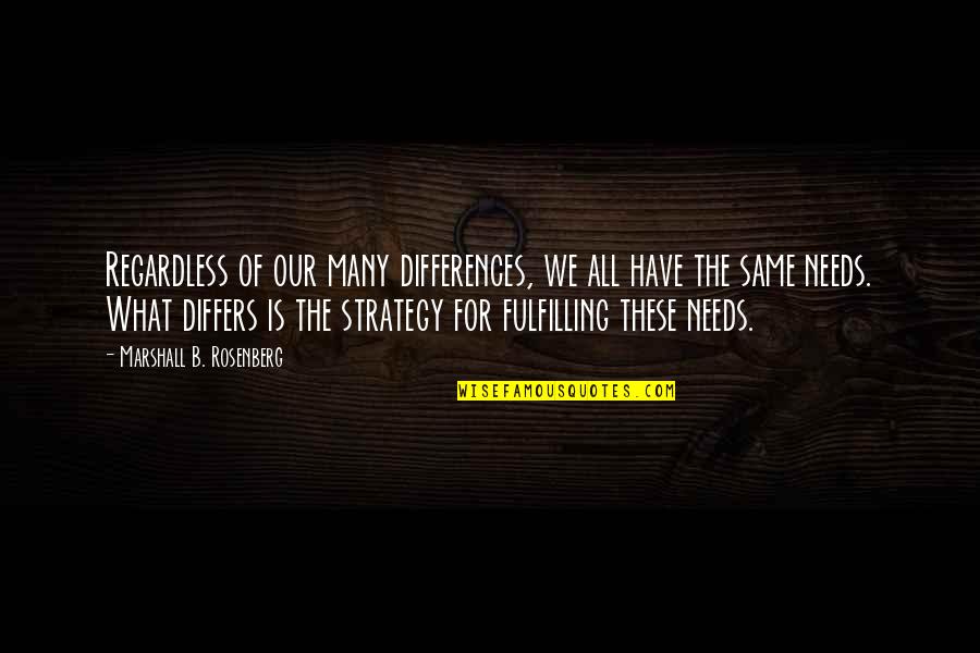 Te Necesito Quotes By Marshall B. Rosenberg: Regardless of our many differences, we all have Te Necesito Quotes By Marshall B. Rosenberg: Regardless of our many differences, we all have