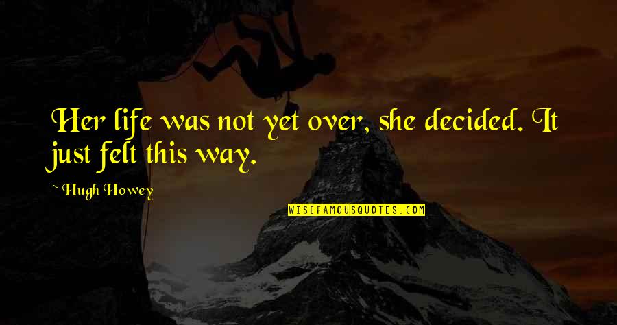 Te Pienso Quotes By Hugh Howey: Her life was not yet over, she decided.