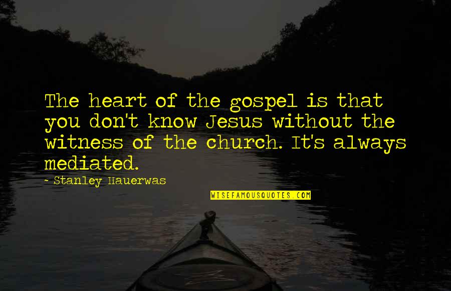 Te Quiero Hermana Quotes By Stanley Hauerwas: The heart of the gospel is that you