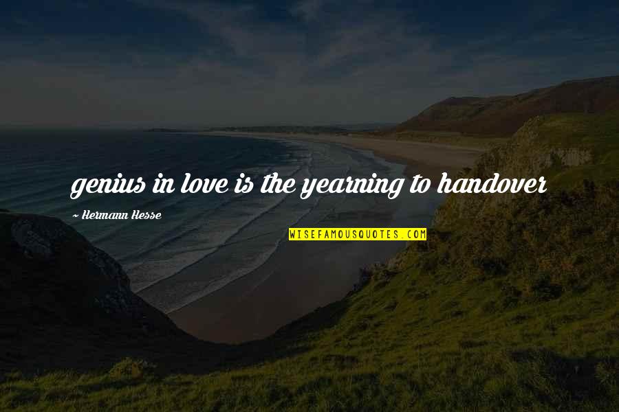 Te Sigo Queriendo Quotes By Hermann Hesse: genius in love is the yearning to handover Te Sigo Queriendo Quotes By Hermann Hesse: genius in love is the yearning to handover