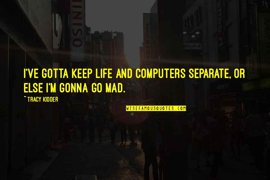 Tea Alice In Wonderland Quotes By Tracy Kidder: I've gotta keep life and computers separate, or