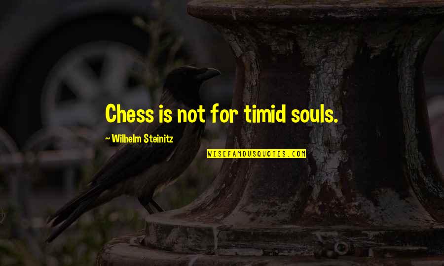 Tea Alice In Wonderland Quotes By Wilhelm Steinitz: Chess is not for timid souls. Tea Alice In Wonderland Quotes By Wilhelm Steinitz: Chess is not for timid souls.