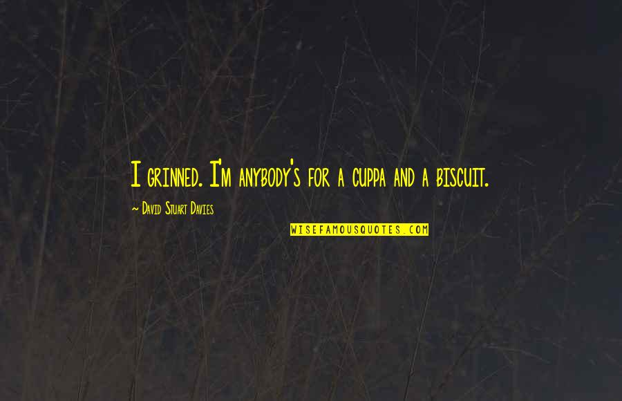 Tea And Biscuit Quotes By David Stuart Davies: I grinned. I'm anybody's for a cuppa and Tea And Biscuit Quotes By David Stuart Davies: I grinned. I'm anybody's for a cuppa and