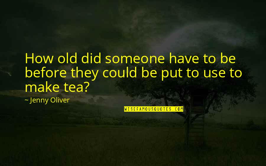 Tea And Books Quotes By Jenny Oliver: How old did someone have to be before