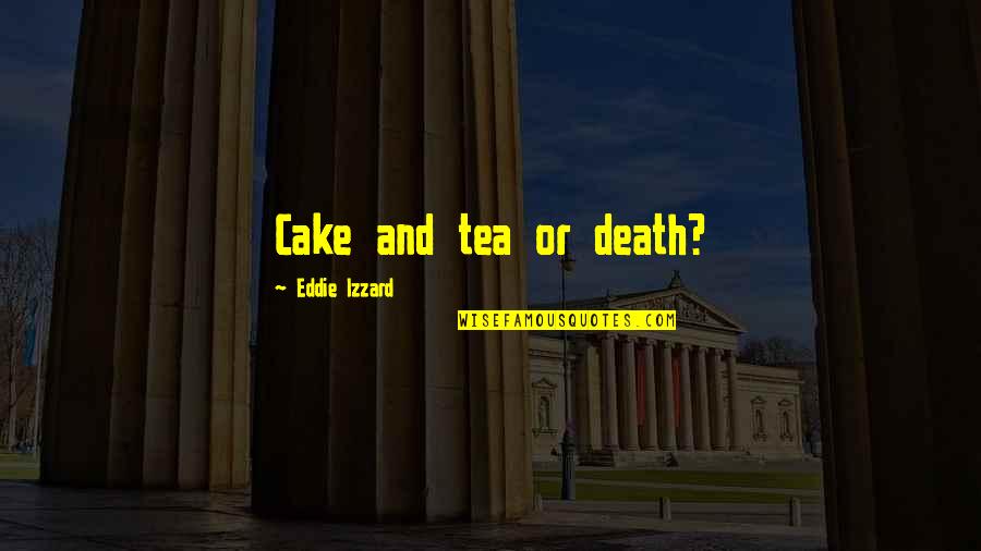 Tea And Cake Quotes By Eddie Izzard: Cake and tea or death?