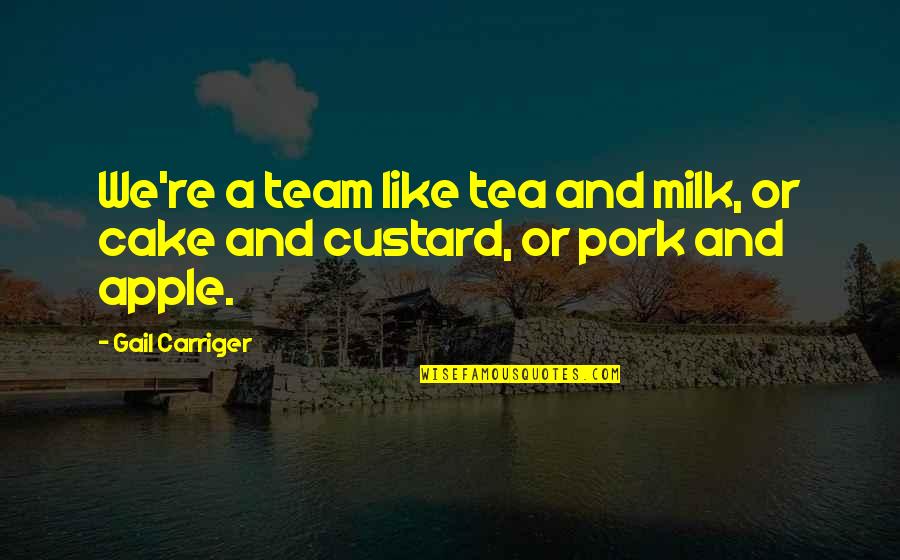 Tea And Cake Quotes By Gail Carriger: We're a team like tea and milk, or