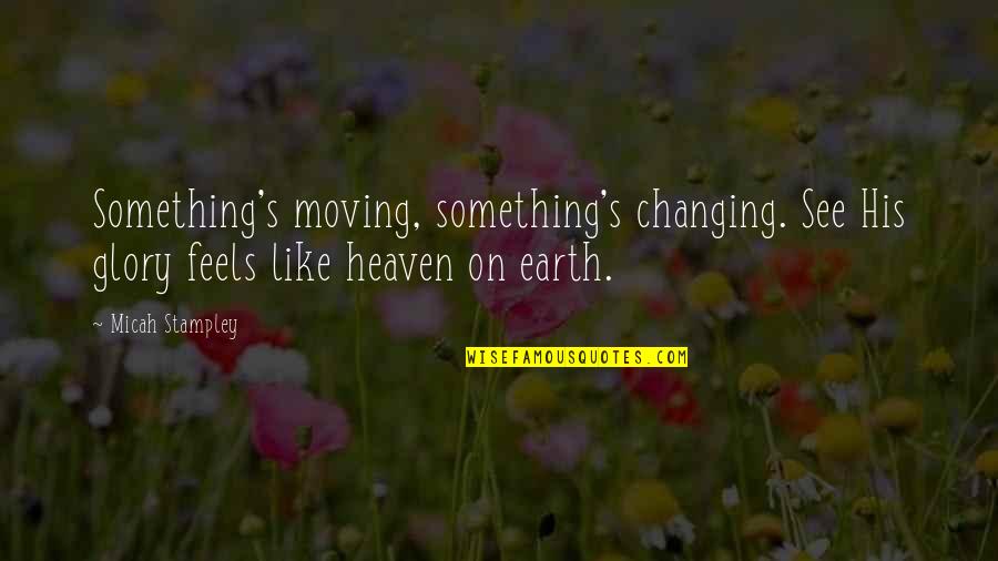 Tea And Cake Quotes By Micah Stampley: Something's moving, something's changing. See His glory feels