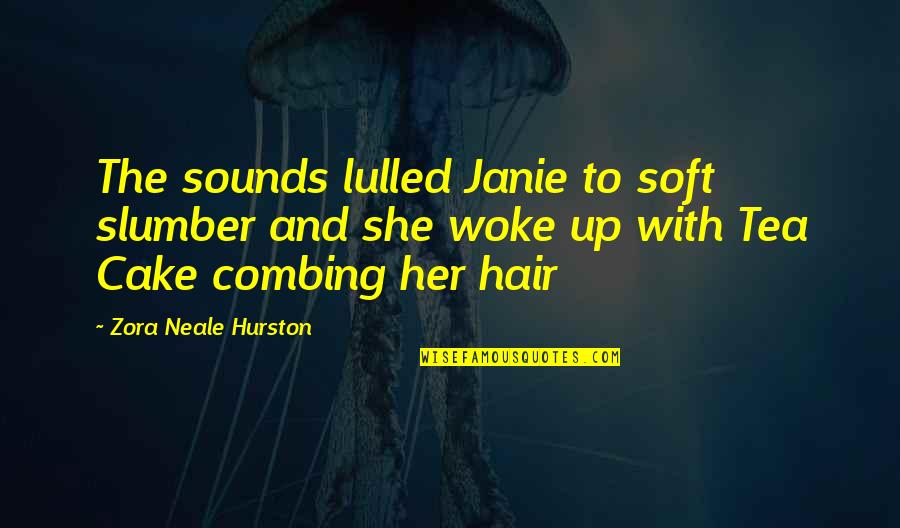 Tea And Cake Quotes By Zora Neale Hurston: The sounds lulled Janie to soft slumber and