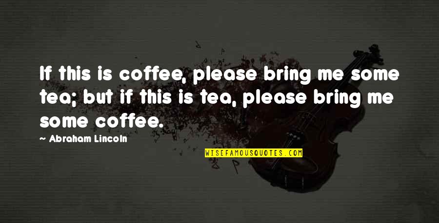 Tea And Coffee Quotes By Abraham Lincoln: If this is coffee, please bring me some