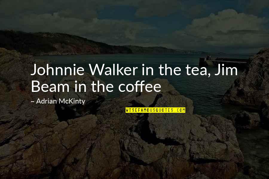 Tea And Coffee Quotes By Adrian McKinty: Johnnie Walker in the tea, Jim Beam in