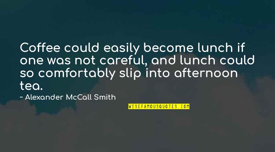 Tea And Coffee Quotes By Alexander McCall Smith: Coffee could easily become lunch if one was