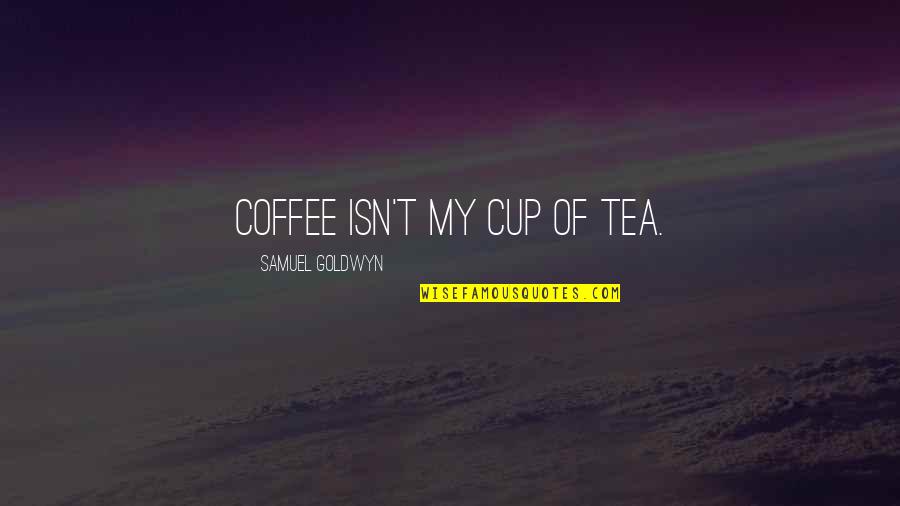Tea And Coffee Quotes By Samuel Goldwyn: Coffee isn't my cup of tea.