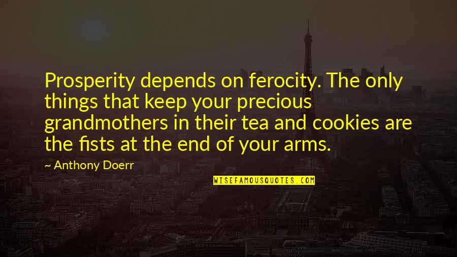 Tea And Cookies Quotes By Anthony Doerr: Prosperity depends on ferocity. The only things that