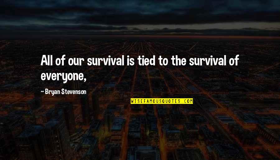 Tea And Cookies Quotes By Bryan Stevenson: All of our survival is tied to the