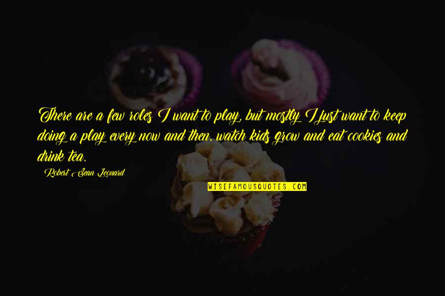 Tea And Cookies Quotes By Robert Sean Leonard: There are a few roles I want to