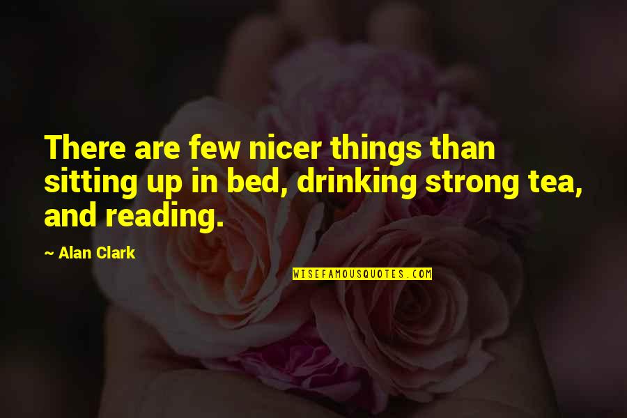 Tea And Quotes By Alan Clark: There are few nicer things than sitting up