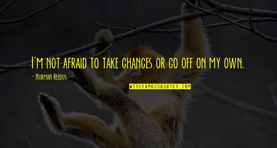 Tea Bagging Quotes By Norman Reedus: I'm not afraid to take chances or go Tea Bagging Quotes By Norman Reedus: I'm not afraid to take chances or go