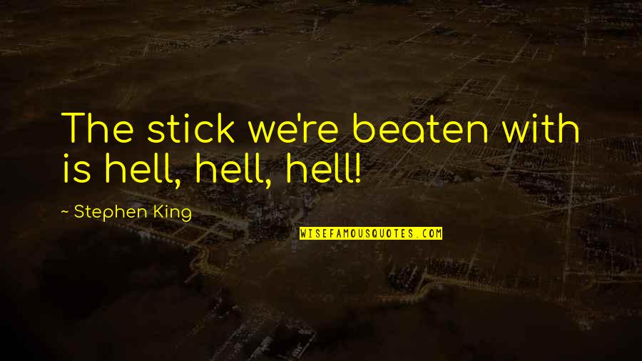 Tea Bagging Quotes By Stephen King: The stick we're beaten with is hell, hell, Tea Bagging Quotes By Stephen King: The stick we're beaten with is hell, hell,