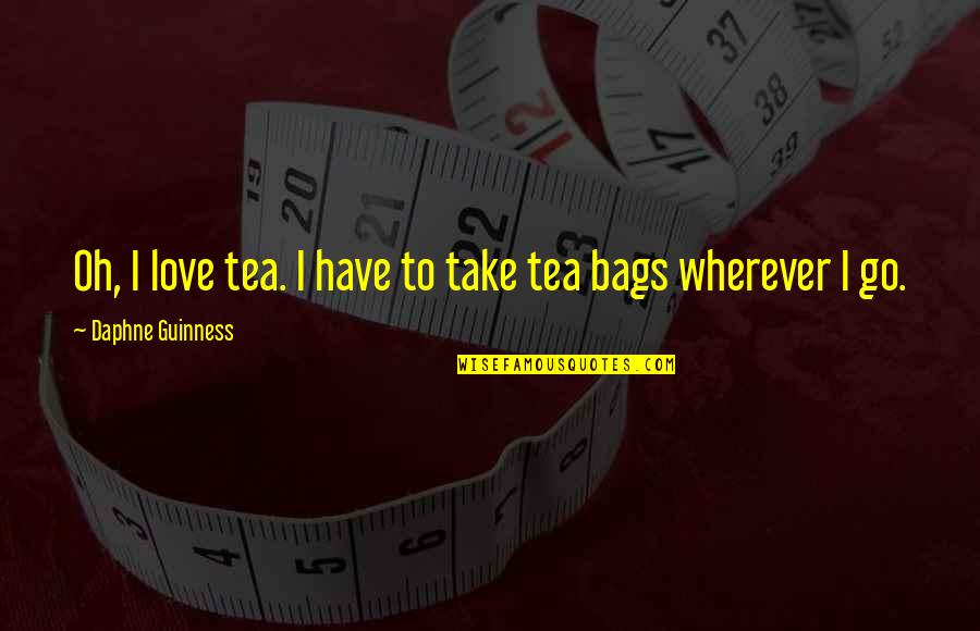Tea Bags Quotes By Daphne Guinness: Oh, I love tea. I have to take