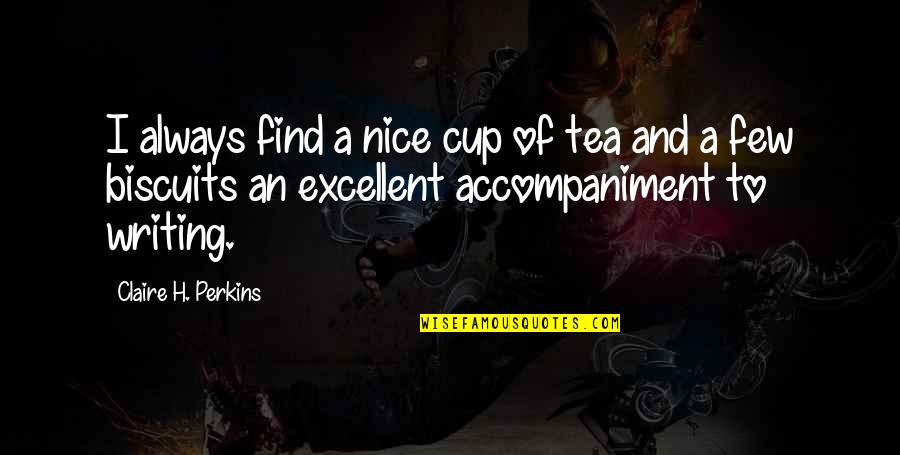 Tea Biscuits Quotes By Claire H. Perkins: I always find a nice cup of tea Tea Biscuits Quotes By Claire H. Perkins: I always find a nice cup of tea