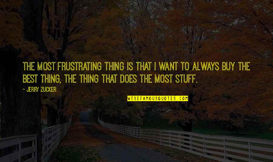 Tea Biscuits Quotes By Jerry Zucker: The most frustrating thing is that I want Tea Biscuits Quotes By Jerry Zucker: The most frustrating thing is that I want