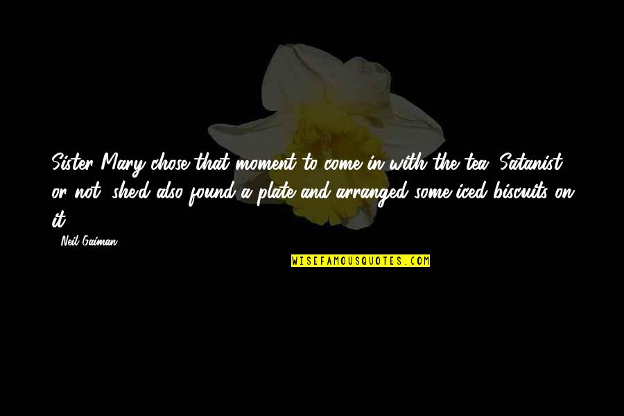 Tea Biscuits Quotes By Neil Gaiman: Sister Mary chose that moment to come in Tea Biscuits Quotes By Neil Gaiman: Sister Mary chose that moment to come in