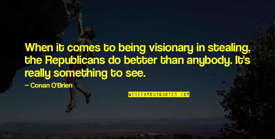 Tea Cake Death Quotes By Conan O'Brien: When it comes to being visionary in stealing,