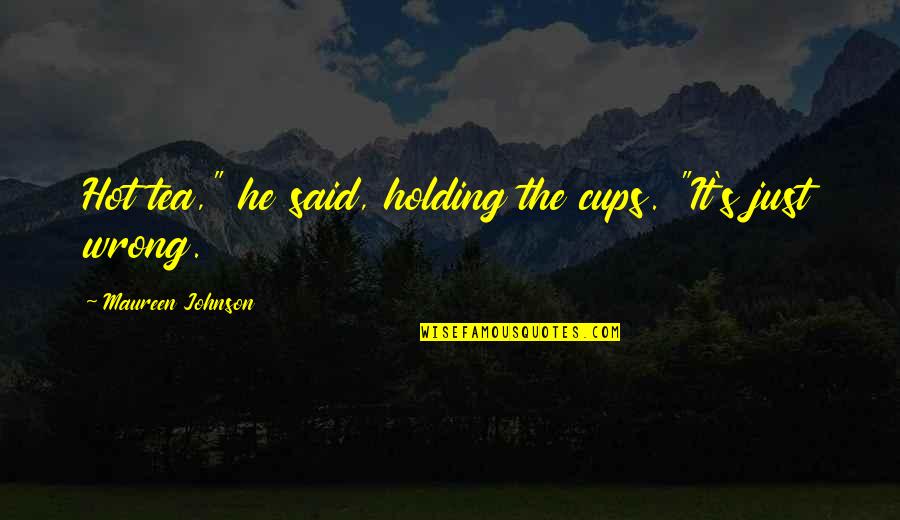 Tea Cups Quotes By Maureen Johnson: Hot tea," he said, holding the cups. "It's