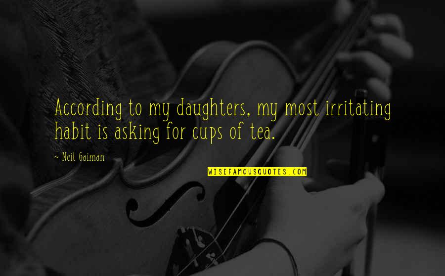 Tea Cups Quotes By Neil Gaiman: According to my daughters, my most irritating habit