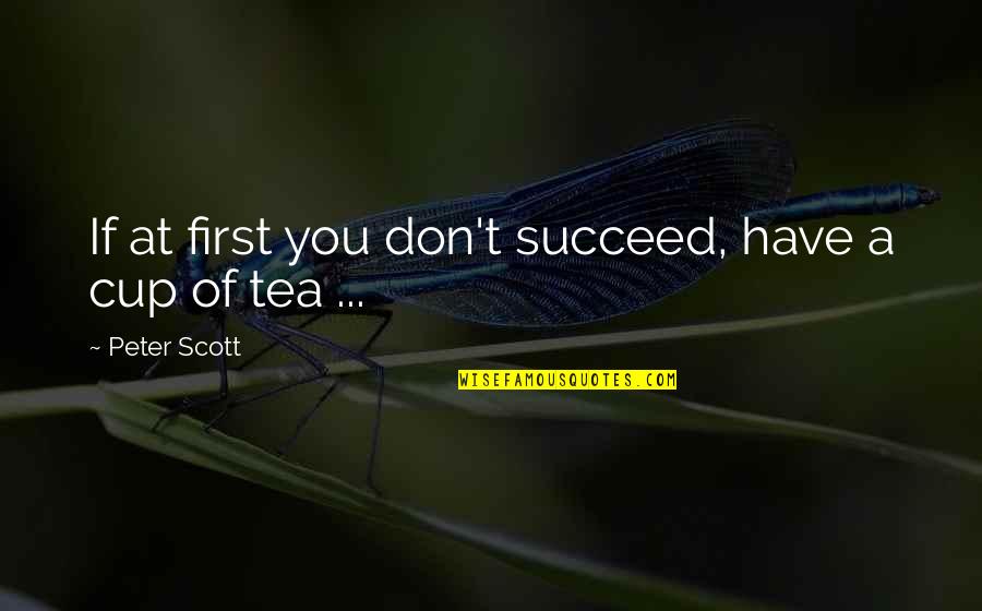 Tea Cups Quotes By Peter Scott: If at first you don't succeed, have a