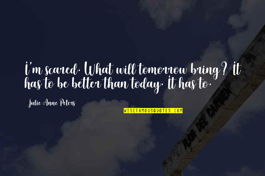 Tea Drinker Accessories Quotes By Julie Anne Peters: I'm scared. What will tomorrow bring? It has