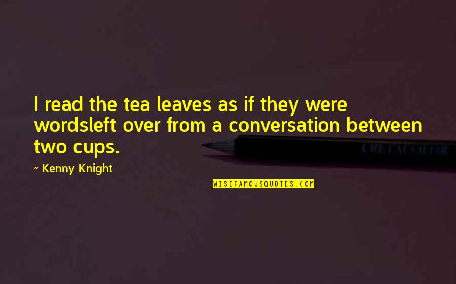 Tea For Two Quotes By Kenny Knight: I read the tea leaves as if they