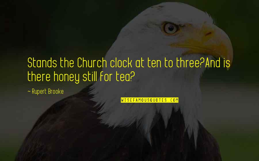 Tea Friends Quotes By Rupert Brooke: Stands the Church clock at ten to three?And