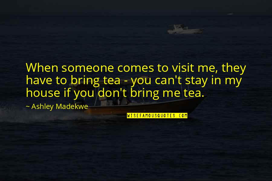 Tea House Quotes By Ashley Madekwe: When someone comes to visit me, they have