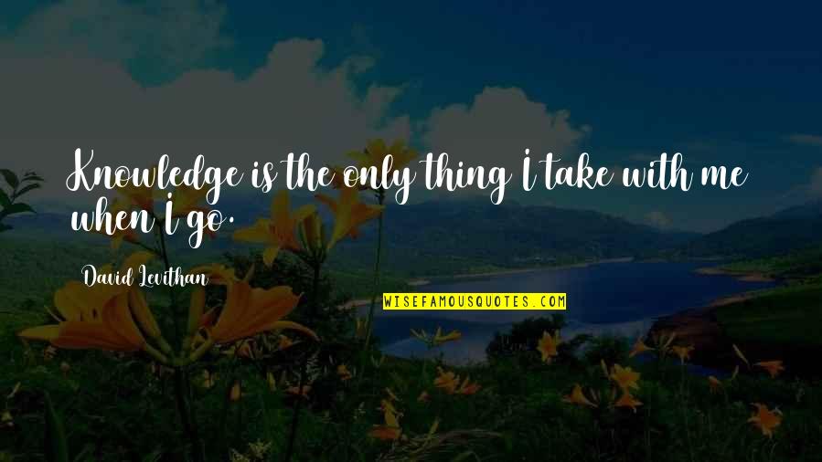 Tea House Quotes By David Levithan: Knowledge is the only thing I take with